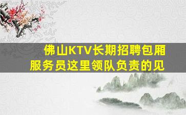 佛山KTV长期招聘包厢服务员这里领队负责的见